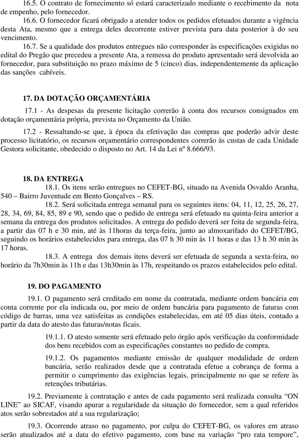 para substituição no prazo máximo de 5 (cinco) dias, independentemente da aplicação das sanções cabíveis. 17. DA DOTAÇÃO ORÇAMENTÁRIA 17.