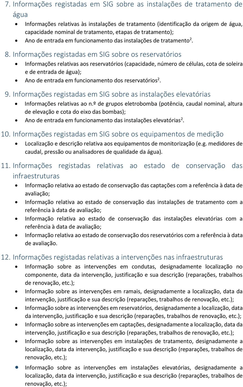 Informações registadas em SIG sobre os reservatórios Informações relativas aos reservatórios (capacidade, número de células, cota de soleira e de entrada de água); Ano de entrada em funcionamento dos