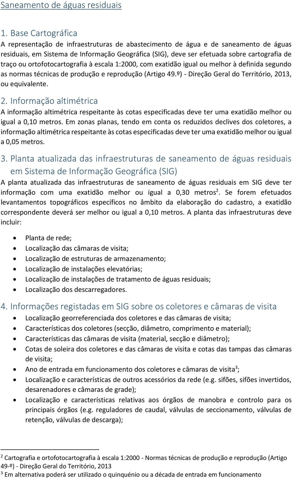 traço ou ortofotocartografia à escala 1:2000, com exatidão igual ou melhor à definida segundo as normas técnicas de produção e reprodução (Artigo 49.