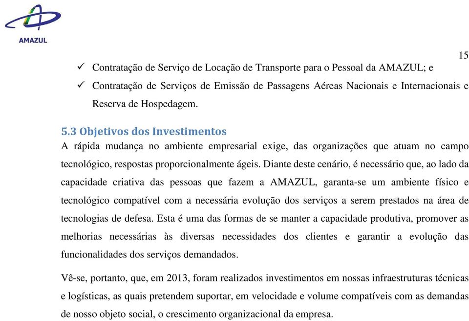 Diante deste cenário, é necessário que, ao lado da capacidade criativa das pessoas que fazem a AMAZUL, garanta-se um ambiente físico e tecnológico compatível com a necessária evolução dos serviços a