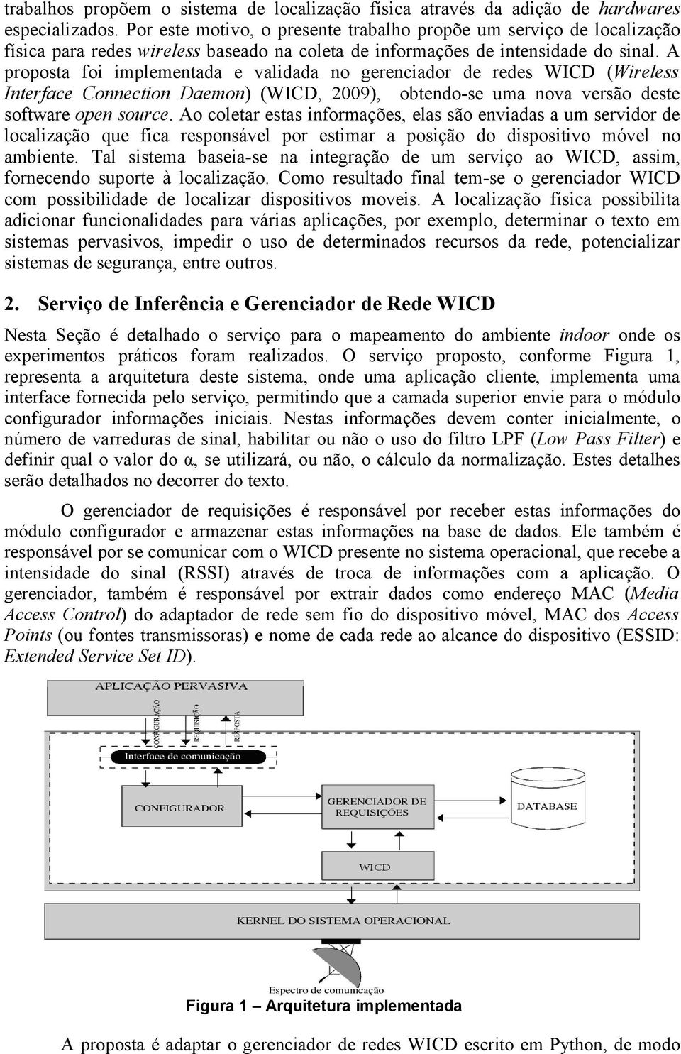 A proposta foi implementada e validada no gerenciador de redes WICD (Wireless Interface Connection Daemon) (WICD, 2009), obtendo-se uma nova versão deste software open source.