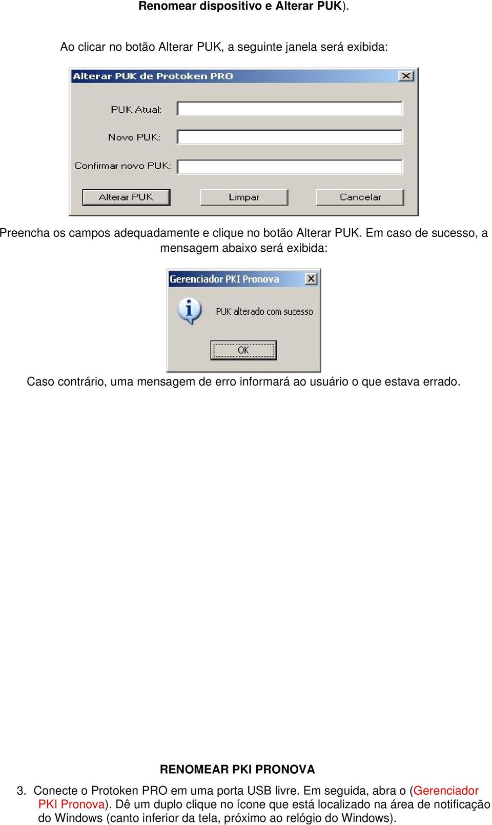 Em caso de sucesso, a mensagem abaixo será exibida: Caso contrário, uma mensagem de erro informará ao usuário o que estava errado.