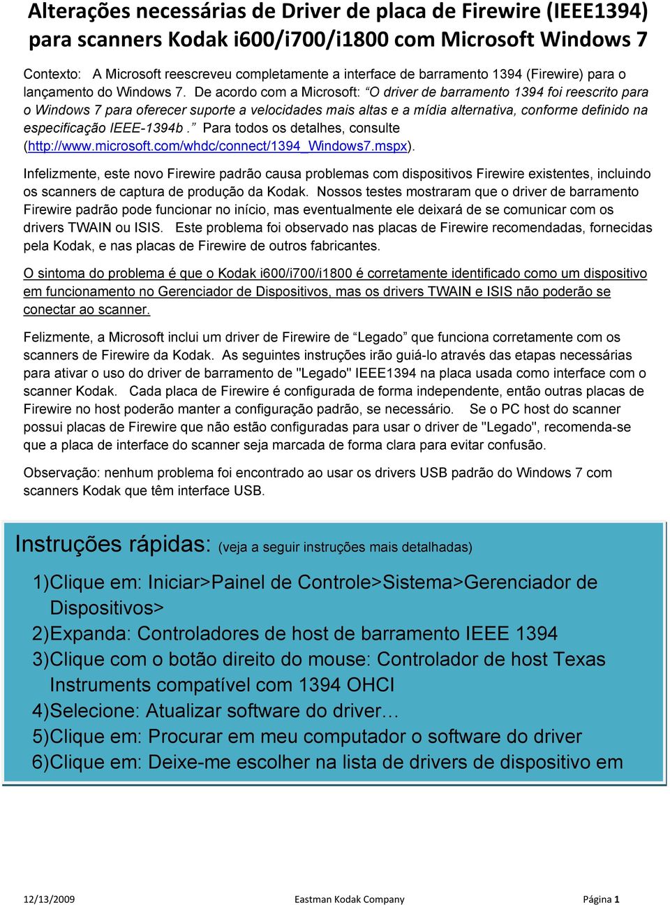 IEEE-1394b. Para todos os detalhes, consulte (http://www.microsoft.com/whdc/connect/1394_windows7.mspx).