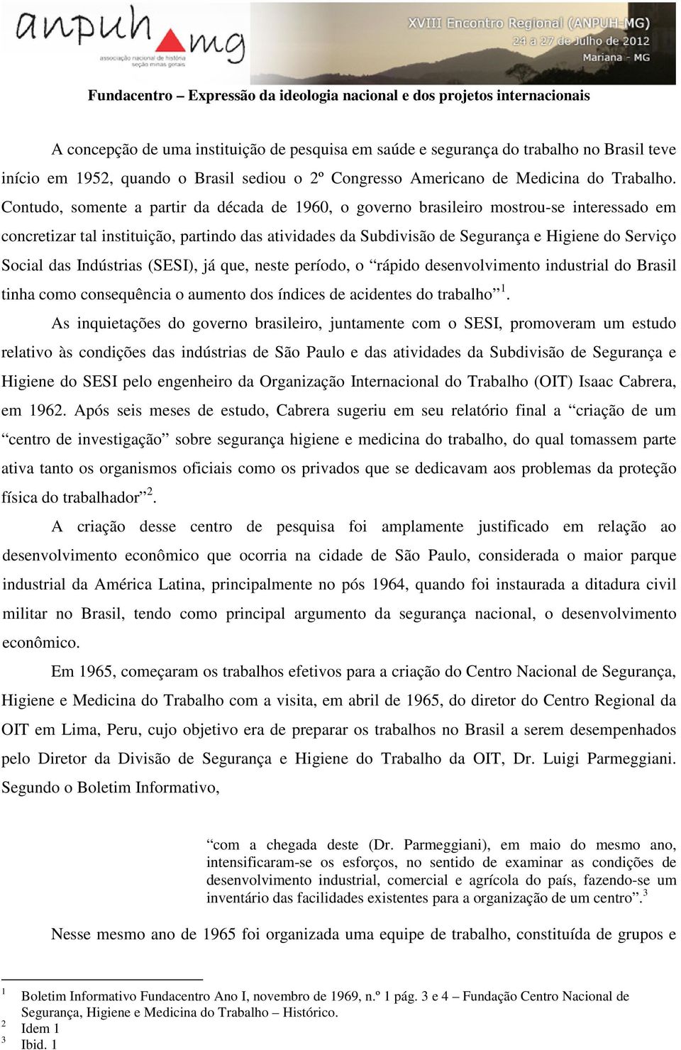 Contudo, somente a partir da década de 1960, o governo brasileiro mostrou-se interessado em concretizar tal instituição, partindo das atividades da Subdivisão de Segurança e Higiene do Serviço Social