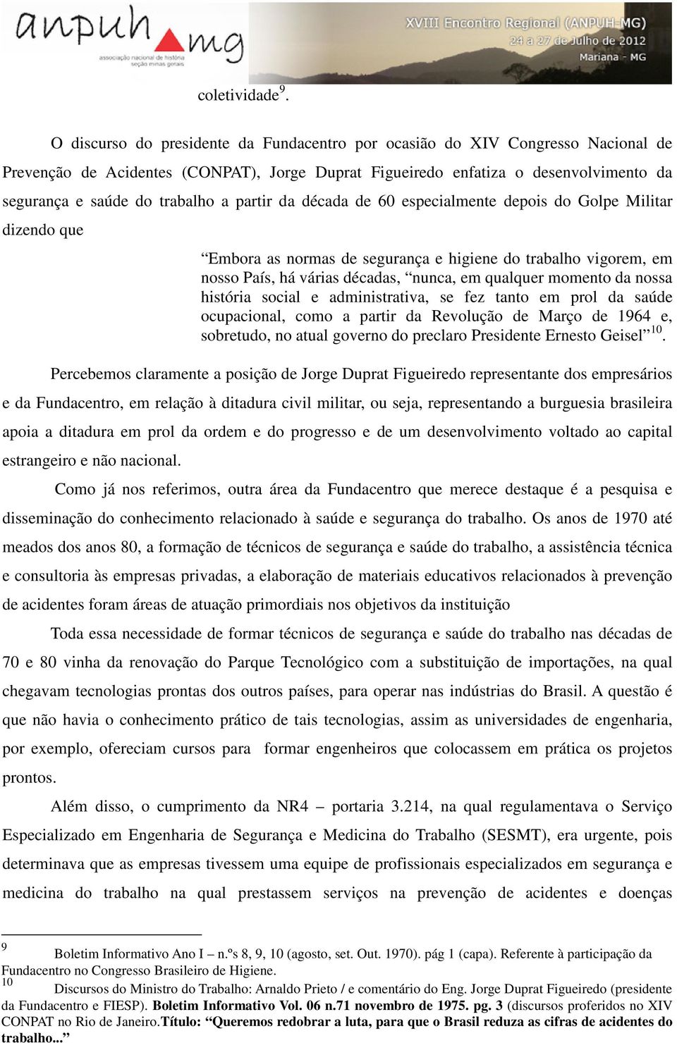 partir da década de 60 especialmente depois do Golpe Militar dizendo que Embora as normas de segurança e higiene do trabalho vigorem, em nosso País, há várias décadas, nunca, em qualquer momento da