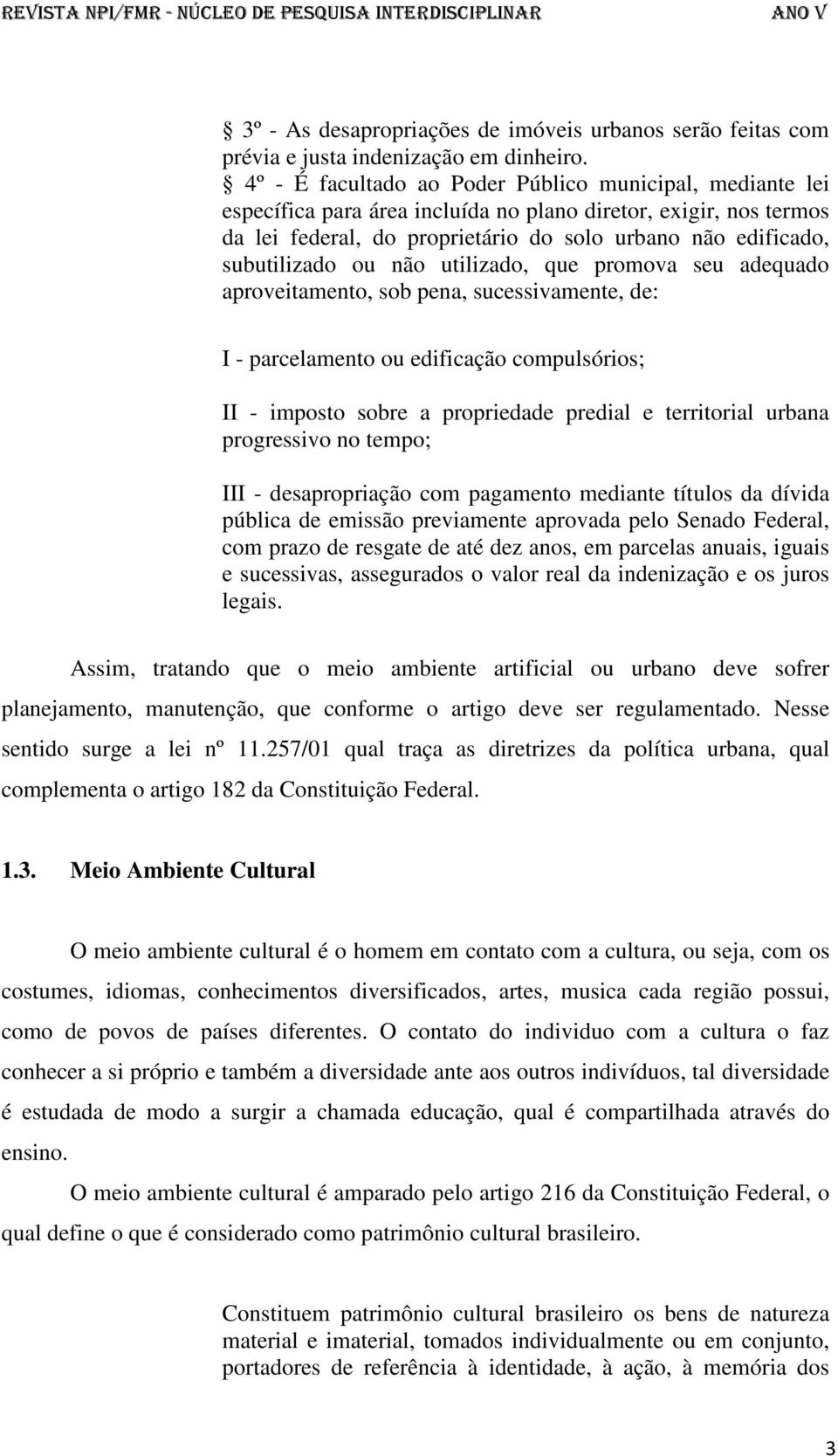 ou não utilizado, que promova seu adequado aproveitamento, sob pena, sucessivamente, de: I - parcelamento ou edificação compulsórios; II - imposto sobre a propriedade predial e territorial urbana