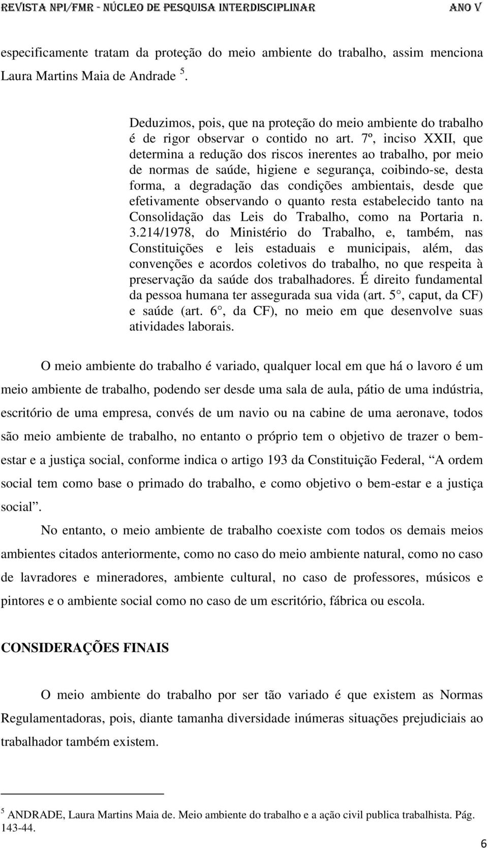 7º, inciso XXII, que determina a redução dos riscos inerentes ao trabalho, por meio de normas de saúde, higiene e segurança, coibindo-se, desta forma, a degradação das condições ambientais, desde que