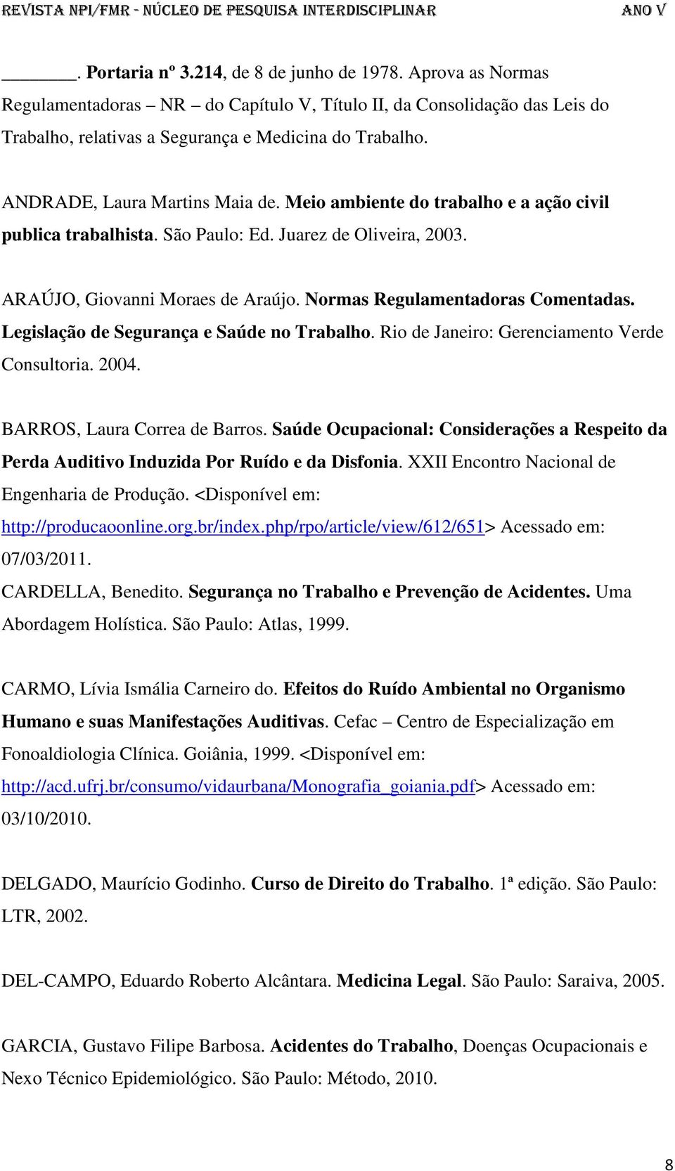 Normas Regulamentadoras Comentadas. Legislação de Segurança e Saúde no Trabalho. Rio de Janeiro: Gerenciamento Verde Consultoria. 2004. BARROS, Laura Correa de Barros.