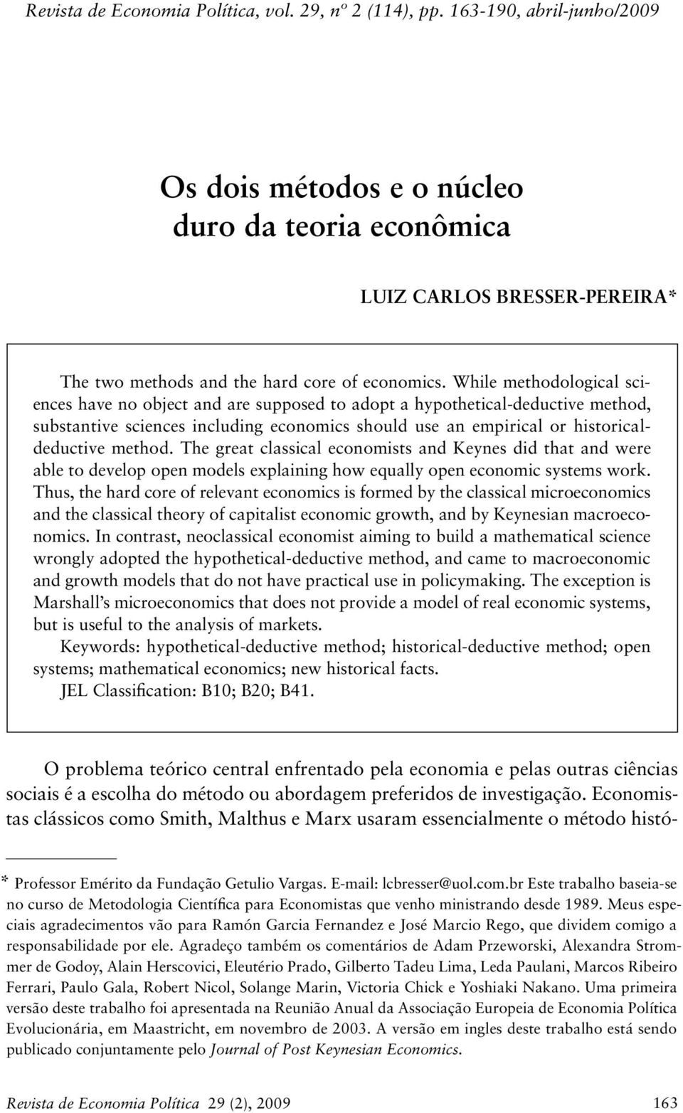 While methodological sciences have no object and are supposed to adopt a hypothetical-deductive method, substantive sciences including economics should use an empirical or historicaldeductive method.