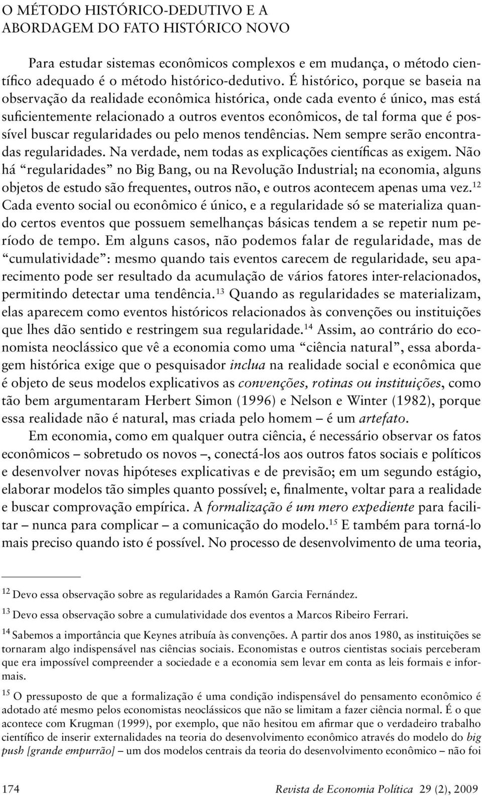 buscar regularidades ou pelo menos tendências. Nem sempre serão encontradas regularidades. Na verdade, nem todas as explicações científicas as exigem.