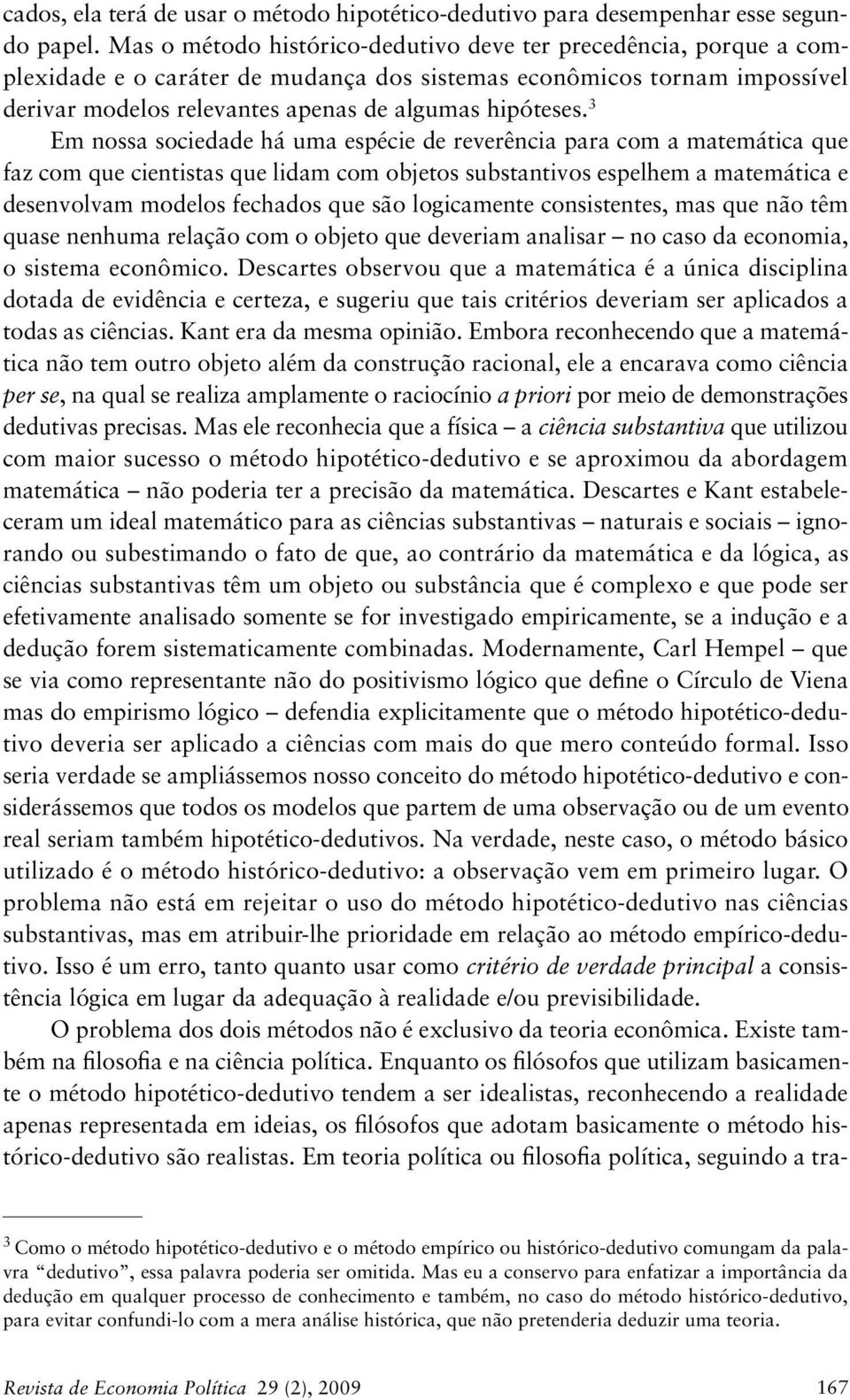 3 Em nossa sociedade há uma espécie de reverência para com a matemática que faz com que cientistas que lidam com objetos substantivos espelhem a matemática e desenvolvam modelos fechados que são