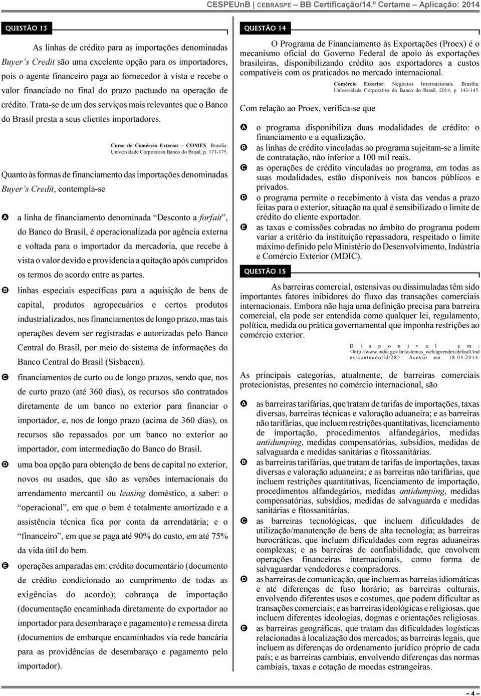 recebe o valor financiado no final do prazo pactuado na operação de crédito. Trata-se de um dos serviços mais relevantes que o anco do rasil presta a seus clientes importadores.