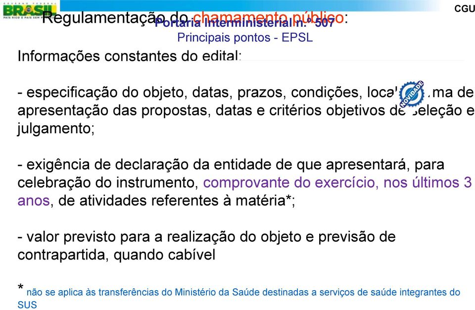 - exigência de declaração da entidade de que apresentará, para celebração do instrumento, comprovante do exercício, nos últimos 3 anos, de atividades