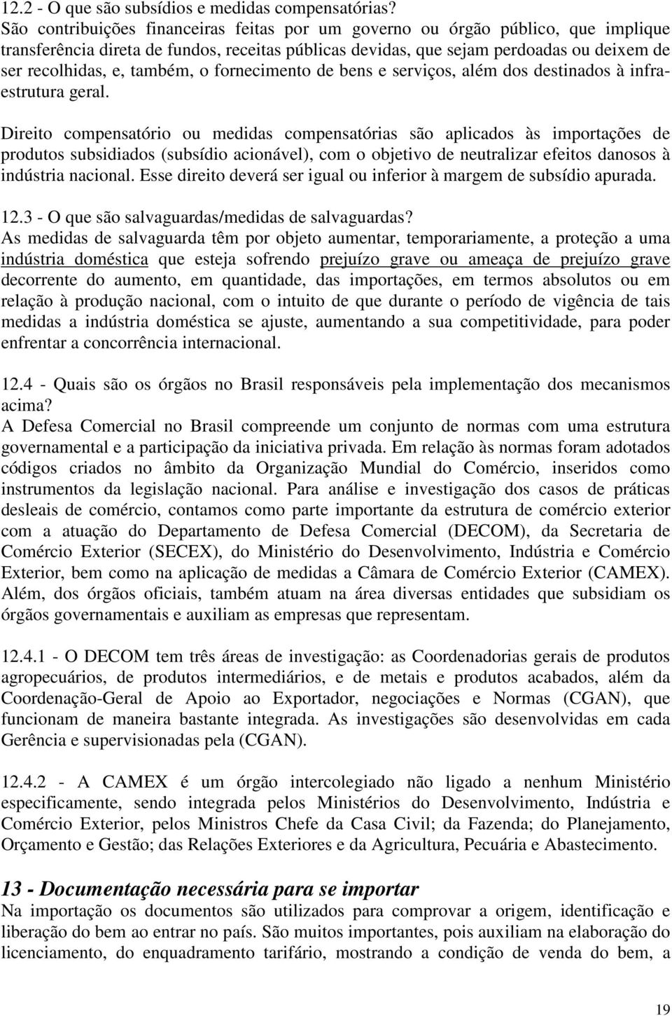 também, o fornecimento de bens e serviços, além dos destinados à infraestrutura geral.