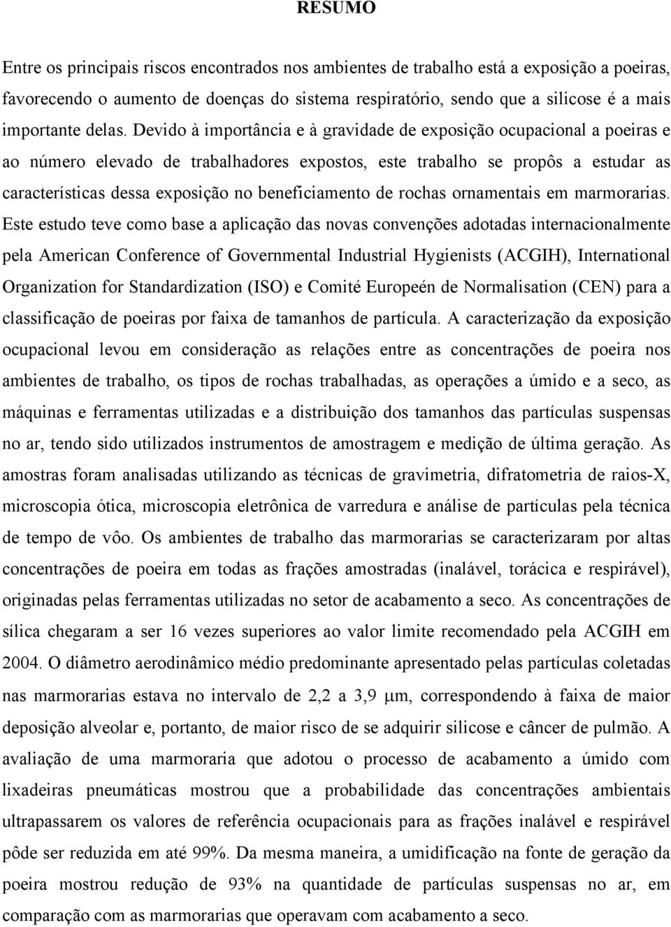 Devido à importância e à gravidade de exposição ocupacional a poeiras e ao número elevado de trabalhadores expostos, este trabalho se propôs a estudar as características dessa exposição no