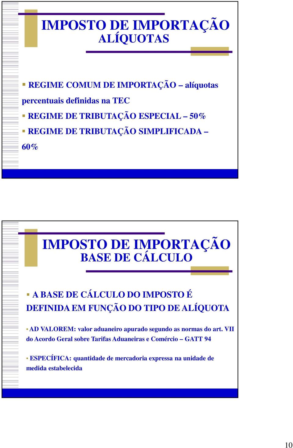 DEFINIDA EM FUNÇÃO DO TIPO DE ALÍQUOTA AD VALOREM: valor aduaneiro apurado segundo as normas do art.