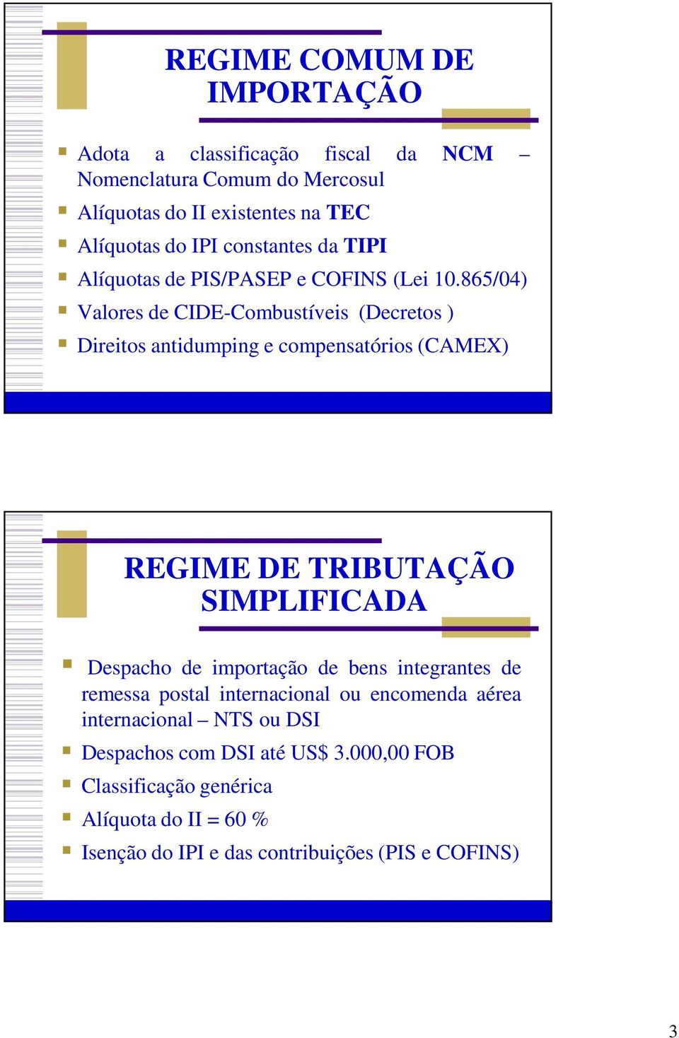 865/04) Valores de CIDE-Combustíveis (Decretos ) Direitos antidumping e compensatórios (CAMEX) REGIME DE TRIBUTAÇÃO SIMPLIFICADA Despacho de