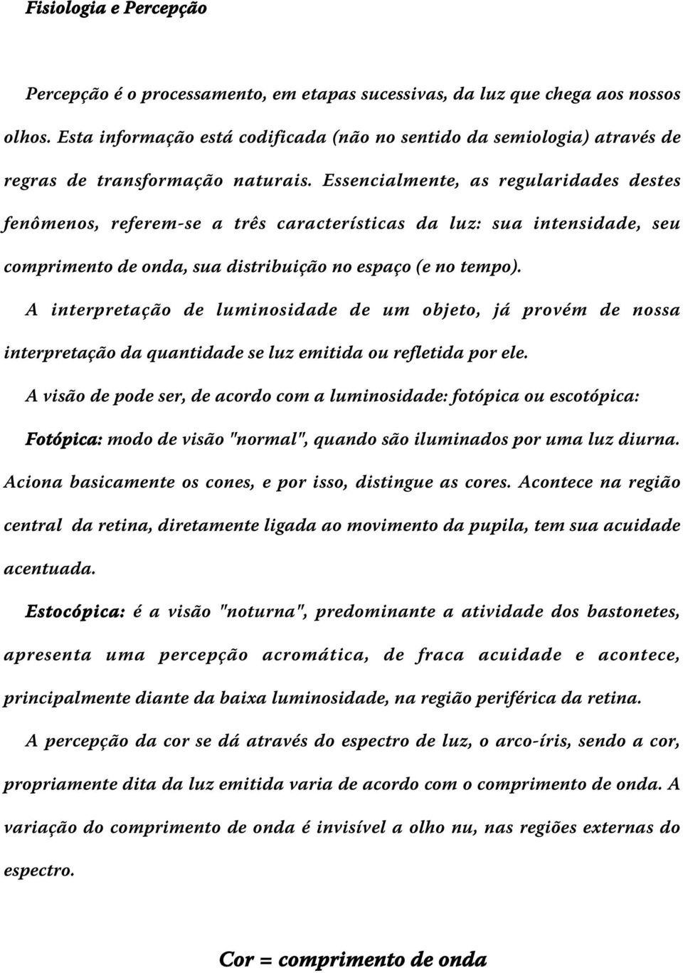 Essencialmente, as regularidades destes fenômenos, referem-se a três características da luz: sua intensidade, seu comprimento de onda, sua distribuição no espaço (e no tempo).