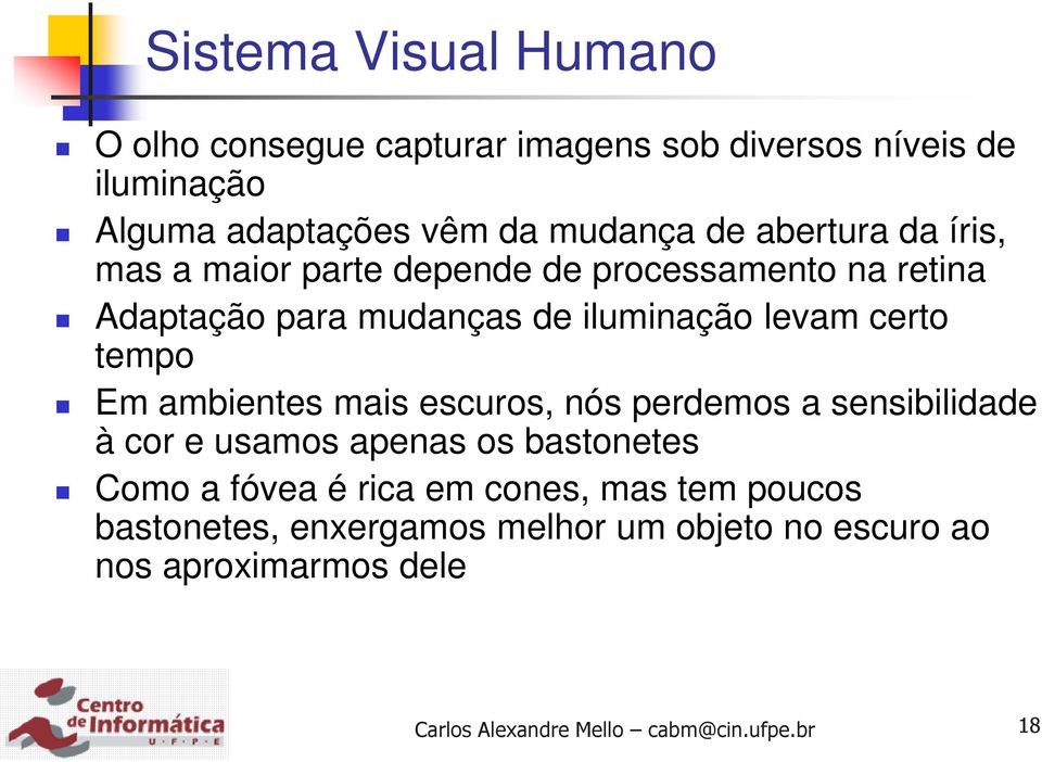 ambientes mais escuros, nós perdemos a sensibilidade à cor e usamos apenas os bastonetes Como a fóvea é rica em cones,