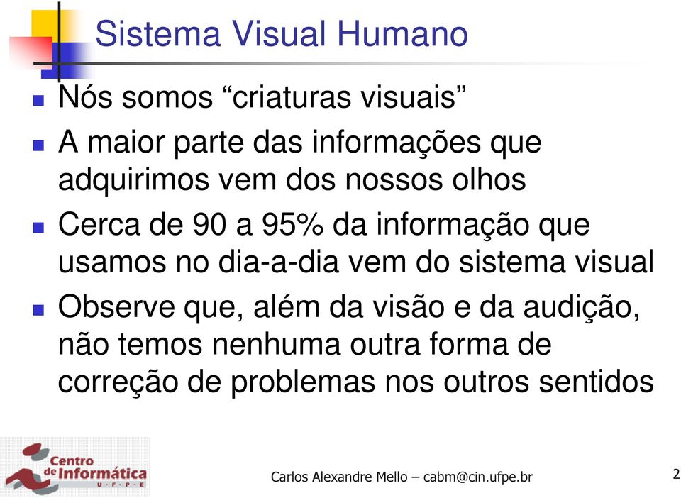 sistema visual Observe que, além da visão e da audição, não temos nenhuma outra