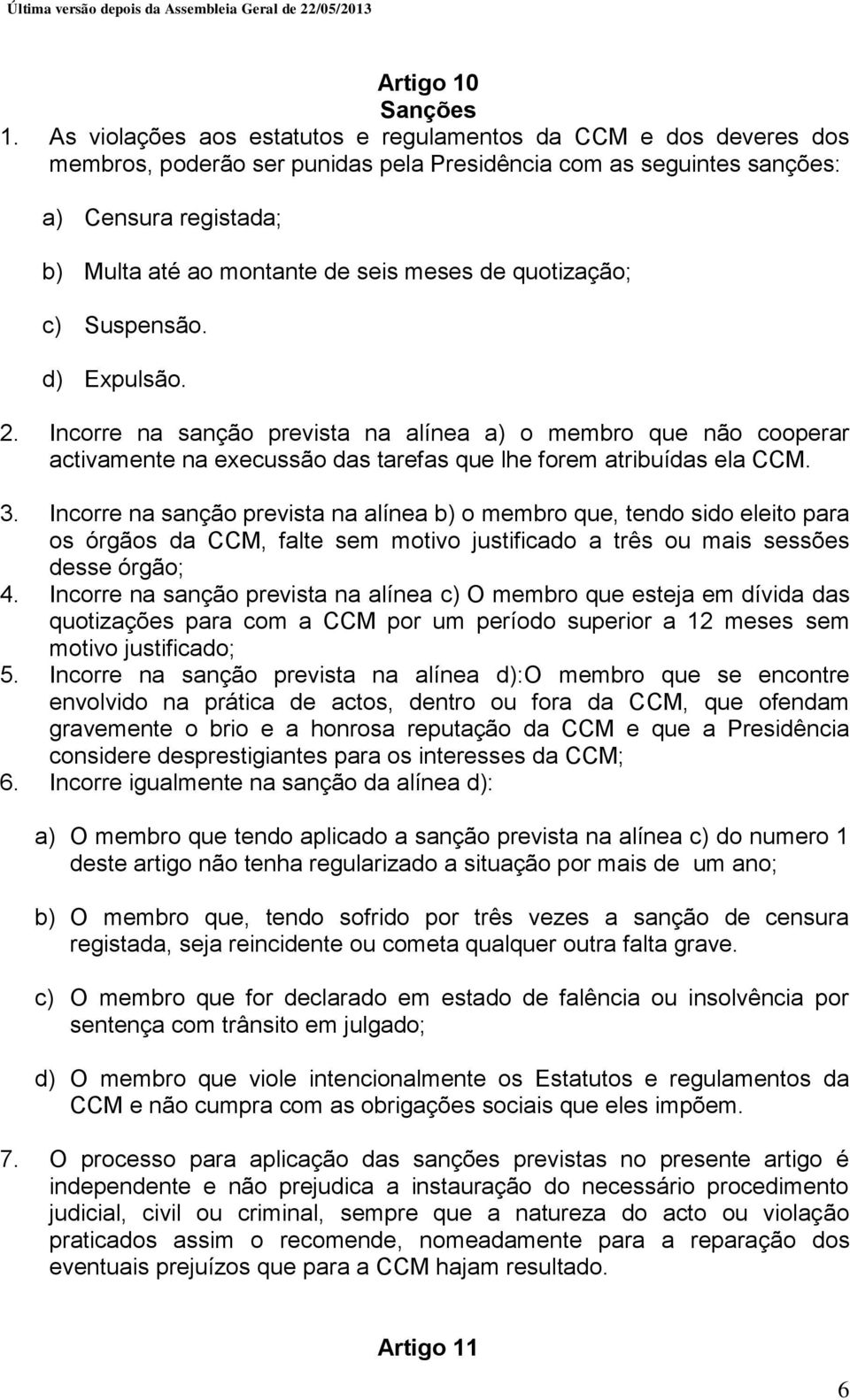 de quotização; c) Suspensão. d) Expulsão. 2. Incorre na sanção prevista na alínea a) o membro que não cooperar activamente na execussão das tarefas que lhe forem atribuídas ela CCM. 3.