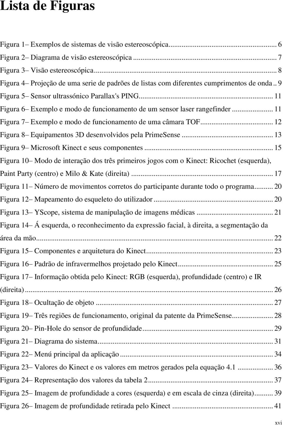 .. 11 Figura 6 Exemplo e modo de funcionamento de um sensor laser rangefinder... 11 Figura 7 Exemplo e modo de funcionamento de uma câmara TOF.