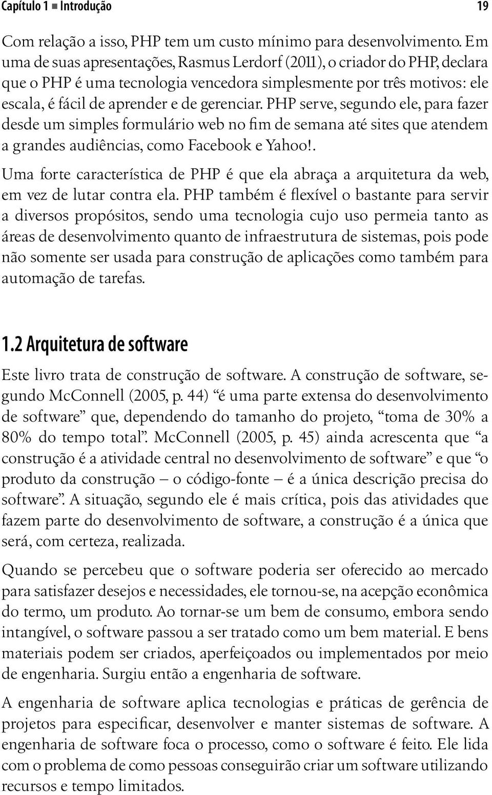 PHP serve, segundo ele, para fazer desde um simples formulário web no fim de semana até sites que atendem a grandes audiências, como Facebook e Yahoo!