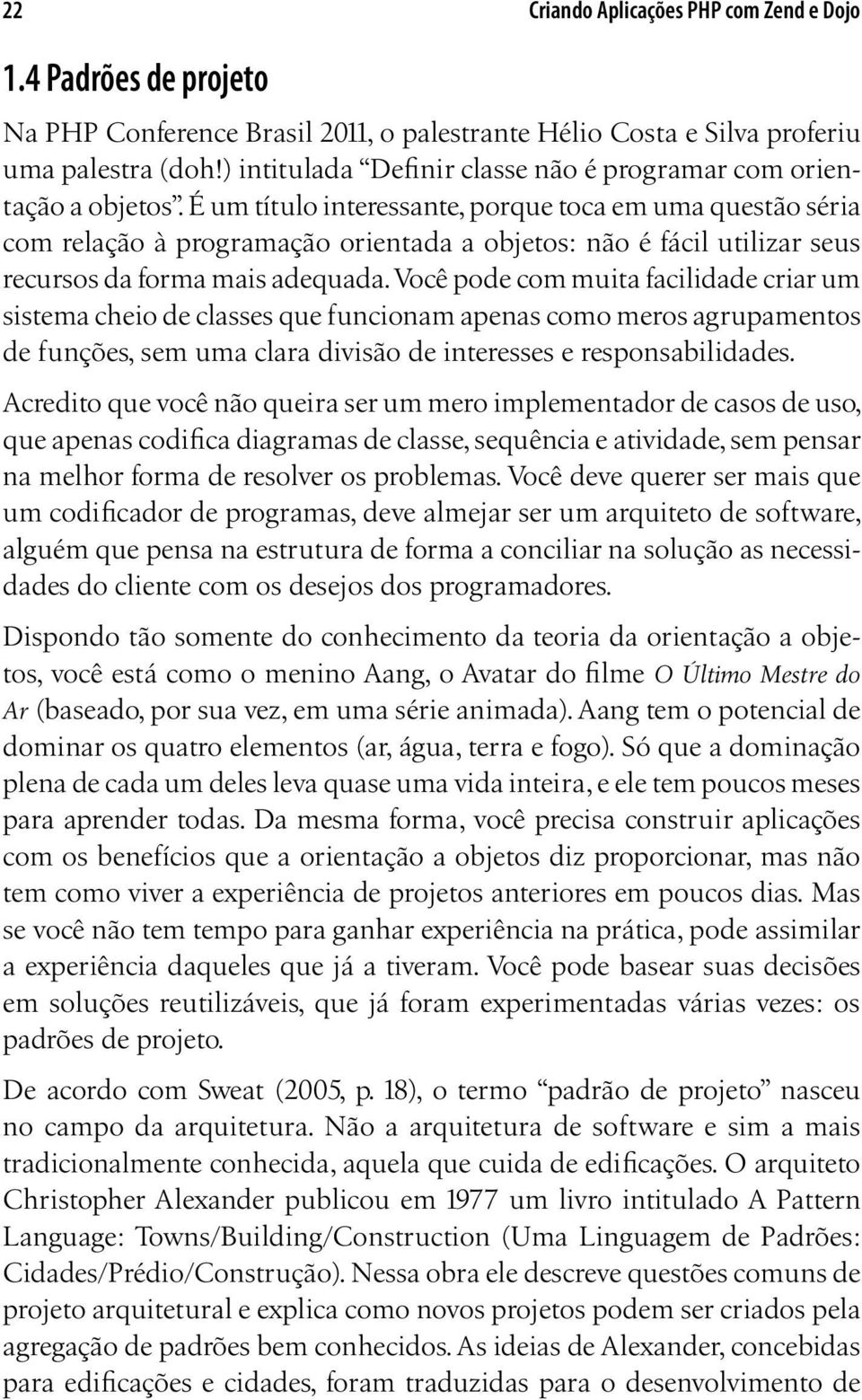 É um título interessante, porque toca em uma questão séria com relação à programação orientada a objetos: não é fácil utilizar seus recursos da forma mais adequada.