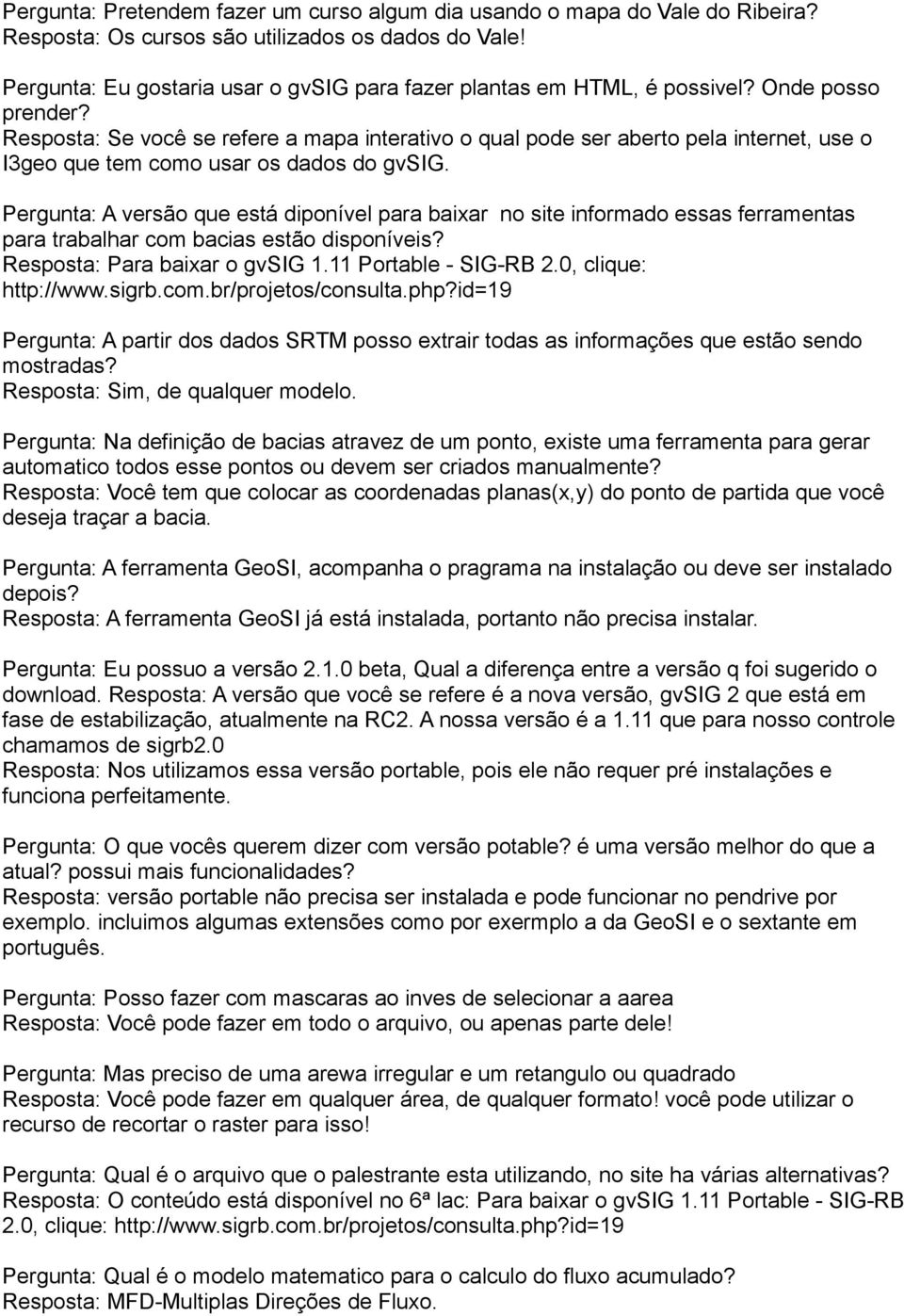 Resposta: Se você se refere a mapa interativo o qual pode ser aberto pela internet, use o I3geo que tem como usar os dados do gvsig.