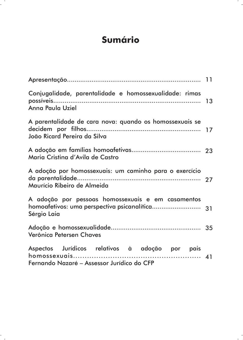 .. Maria Cristina d Avila de Castro A adoção por homossexuais: um caminho para o exercício da parentalidade.