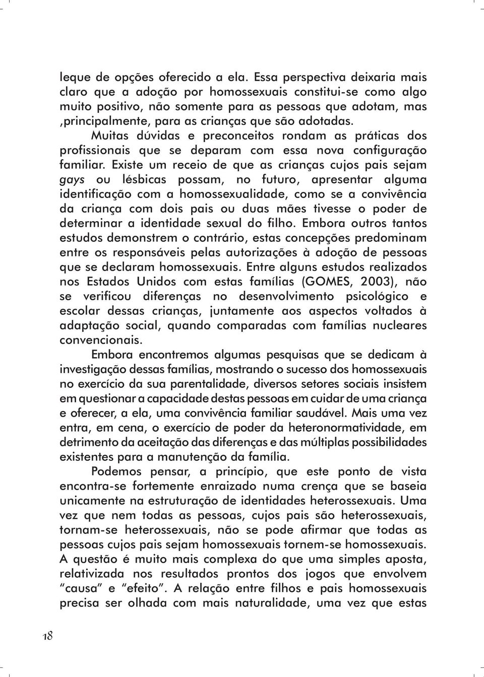 Muitas dúvidas e preconceitos rondam as práticas dos profissionais que se deparam com essa nova configuração familiar.