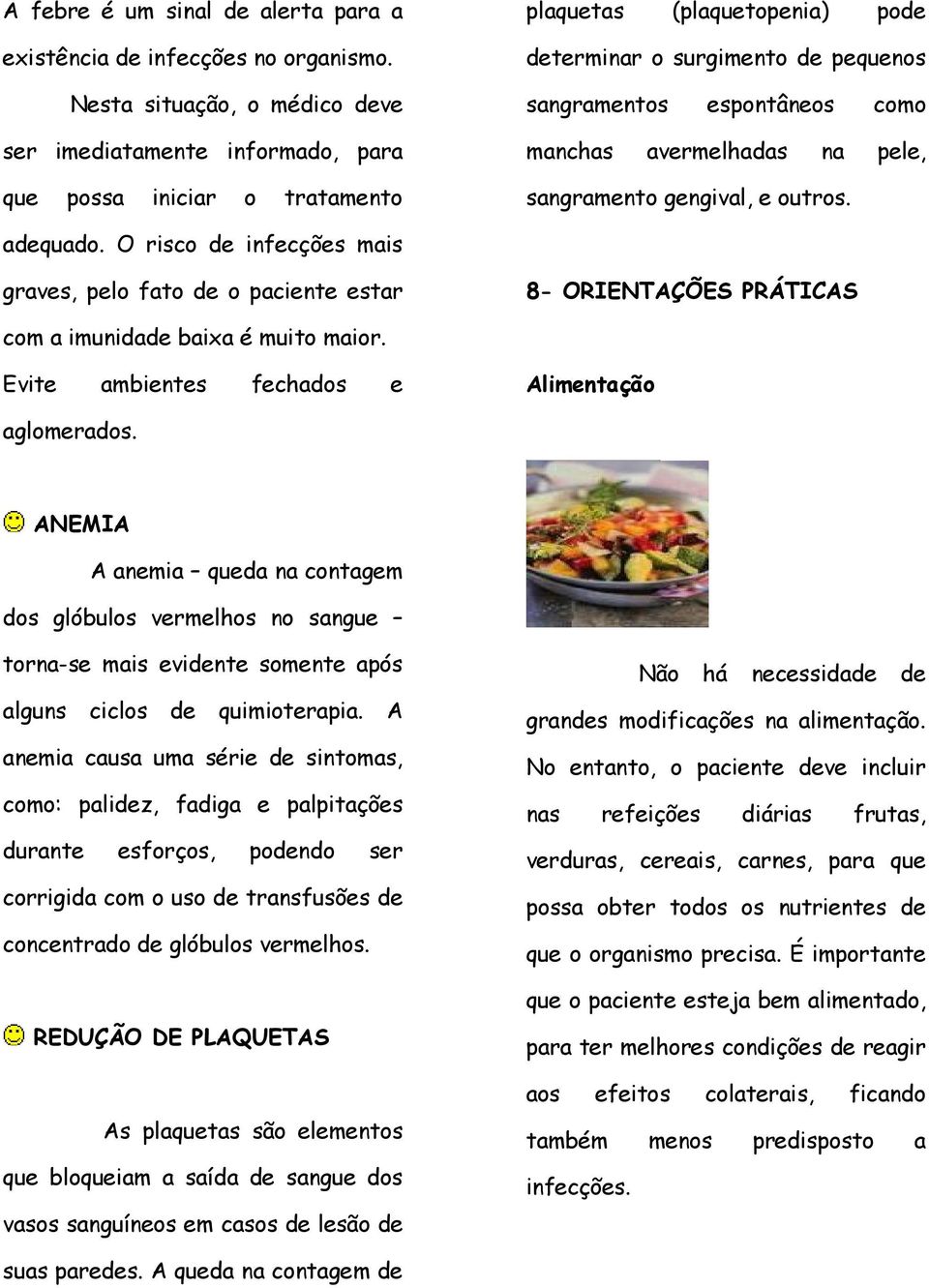 avermelhadas na pele, sangramento gengival, e outros. adequado. O risco de infecções mais graves, pelo fato de o paciente estar 8- ORIENTAÇÕES PRÁTICAS com a imunidade baixa é muito maior.