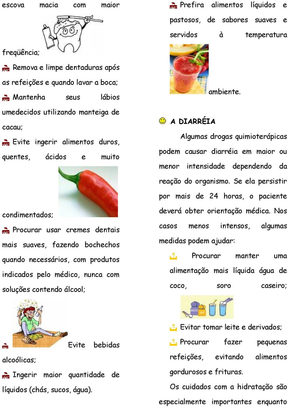 A DIARRÉIA Algumas drogas quimioterápicas podem causar diarréia em maior ou menor intensidade dependendo da reação do organismo.