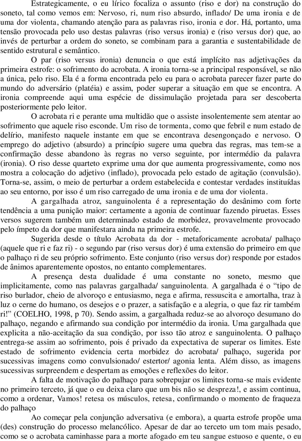 Há, portanto, uma tensão provocada pelo uso destas palavras (riso versus ironia) e (riso versus dor) que, ao invés de perturbar a ordem do soneto, se combinam para a garantia e sustentabilidade de