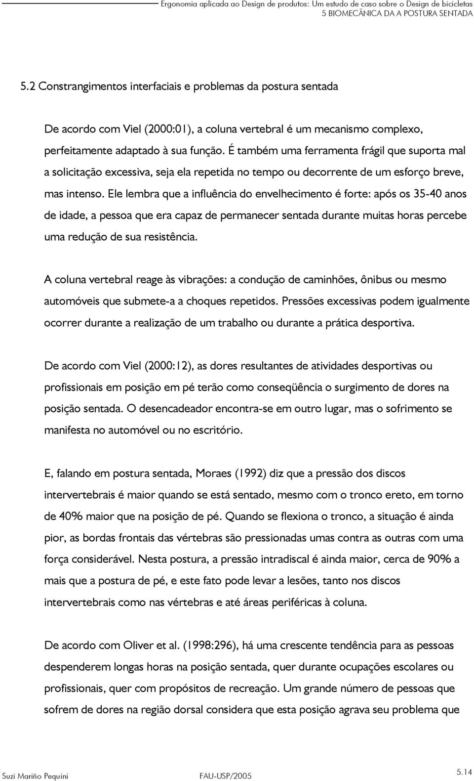 Ele lembra que a influência do envelhecimento é forte: após os 35-40 anos de idade, a pessoa que era capaz de permanecer sentada durante muitas horas percebe uma redução de sua resistência.