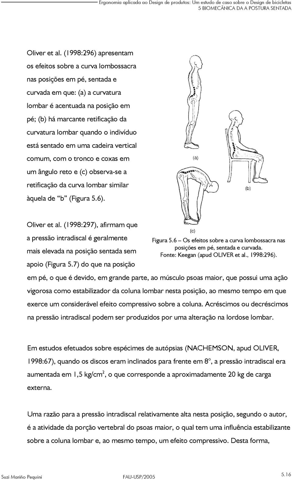 lombar quando o indivíduo está sentado em uma cadeira vertical comum, com o tronco e coxas em um ângulo reto e (c) observa-se a retificação da curva lombar similar àquela de b (Figura 5.6).