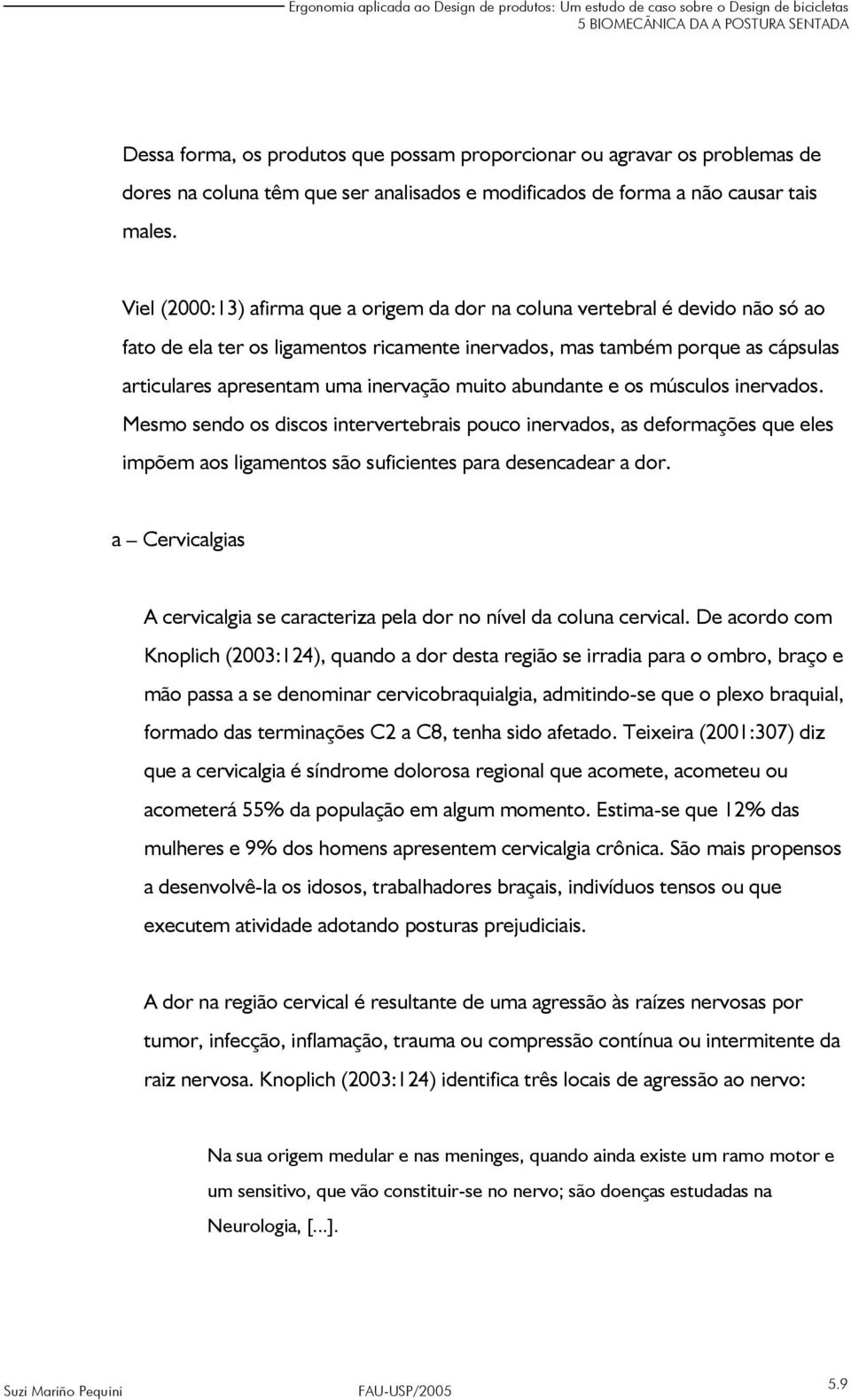 muito abundante e os músculos inervados. Mesmo sendo os discos intervertebrais pouco inervados, as deformações que eles impõem aos ligamentos são suficientes para desencadear a dor.