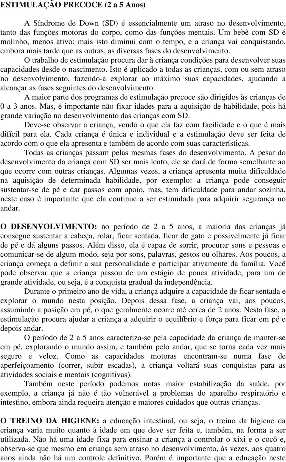 O trabalho de estimulação procura dar à criança condições para desenvolver suas capacidades desde o nascimento.