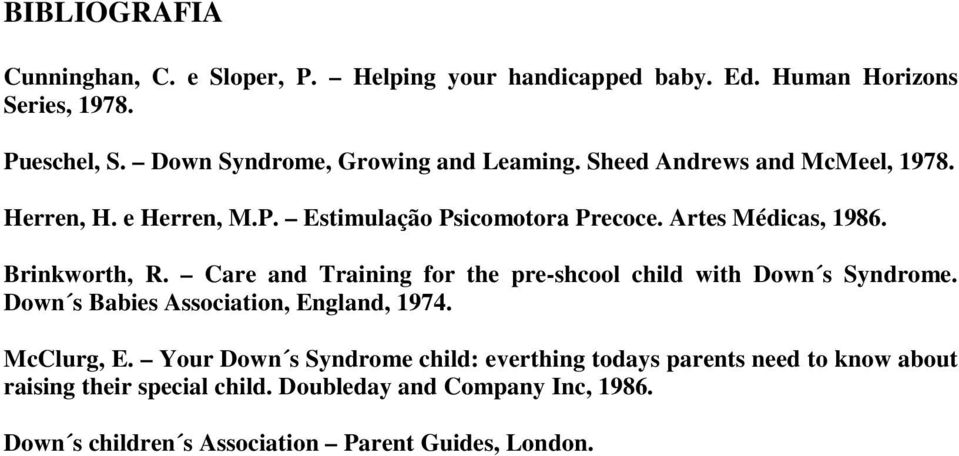 Brinkworth, R. Care and Training for the pre-shcool child with Down s Syndrome. Down s Babies Association, England, 1974. McClurg, E.