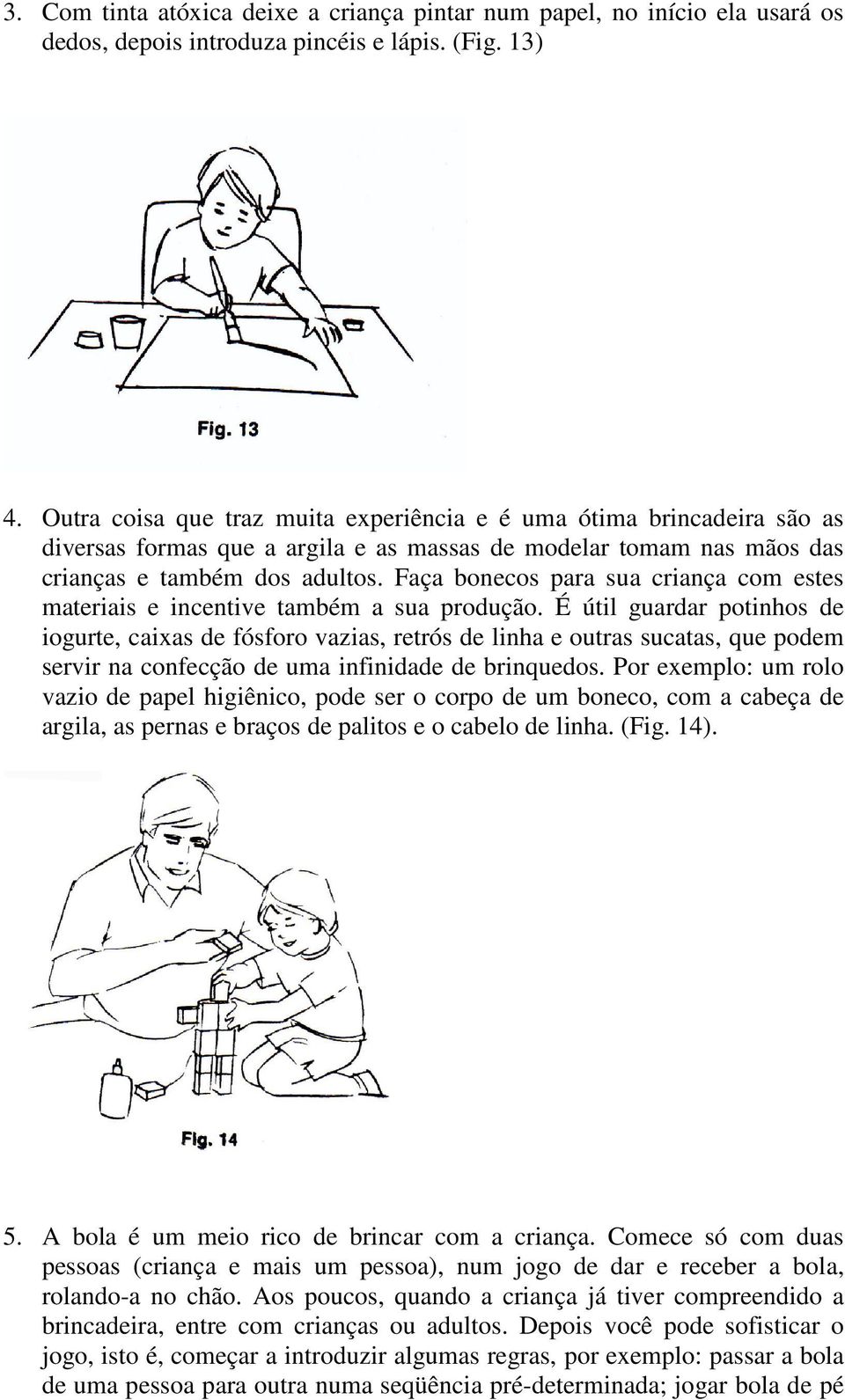 Faça bonecos para sua criança com estes materiais e incentive também a sua produção.