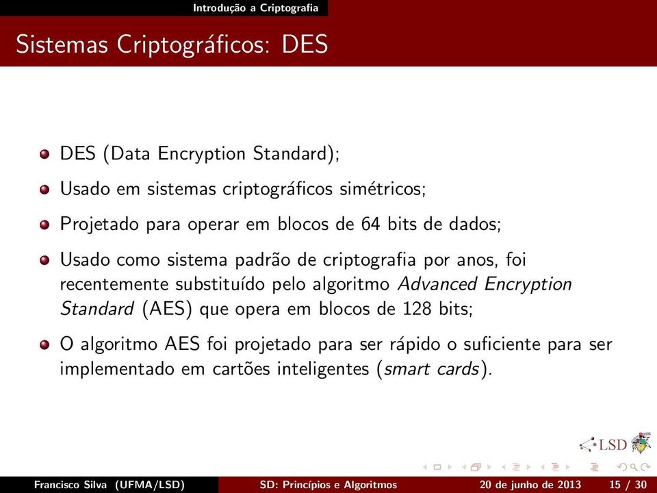 Advanced Encryption Standard (AES) que opera em blocos de 128 bits; O algoritmo AES foi projetado para ser rápido o suficiente para