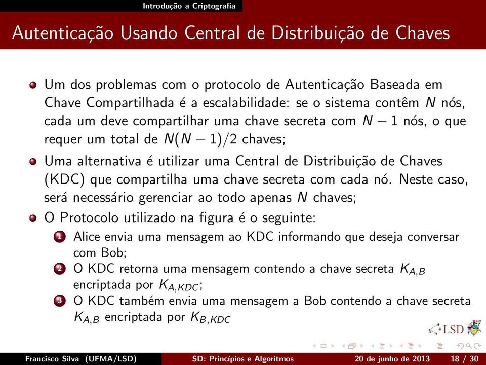 nó. Neste caso, será necessário gerenciar ao todo apenas N chaves; O Protocolo utilizado na figura é o seguinte: 1 Alice envia uma mensagem ao KDC informando que deseja conversar com Bob; 2 O KDC