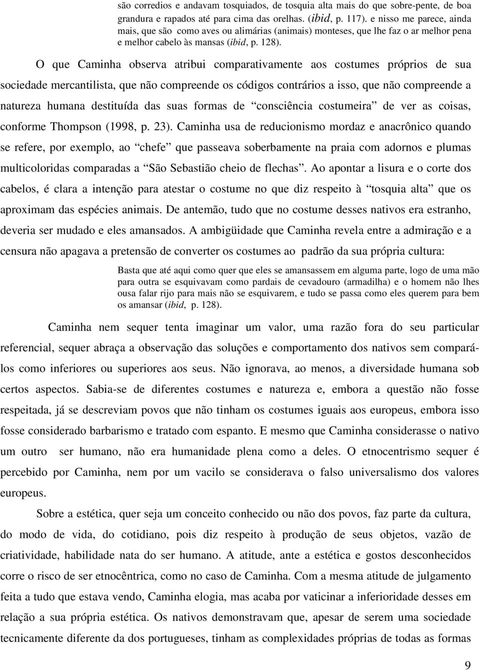 O que Caminha observa atribui comparativamente aos costumes próprios de sua sociedade mercantilista, que não compreende os códigos contrários a isso, que não compreende a natureza humana destituída