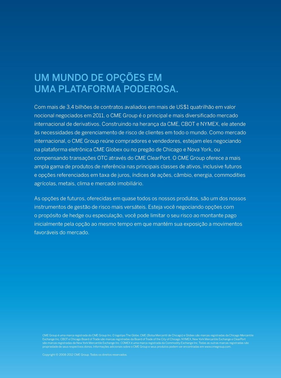 Construindo na herança da CME, CBOT e NYMEX, ele atende às necessidades de gerenciamento de risco de clientes em todo o mundo.