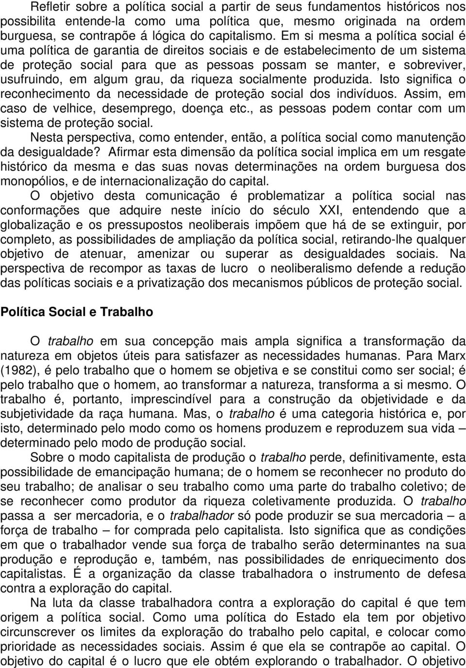 algum grau, da riqueza socialmente produzida. Isto significa o reconhecimento da necessidade de proteção social dos indivíduos. Assim, em caso de velhice, desemprego, doença etc.