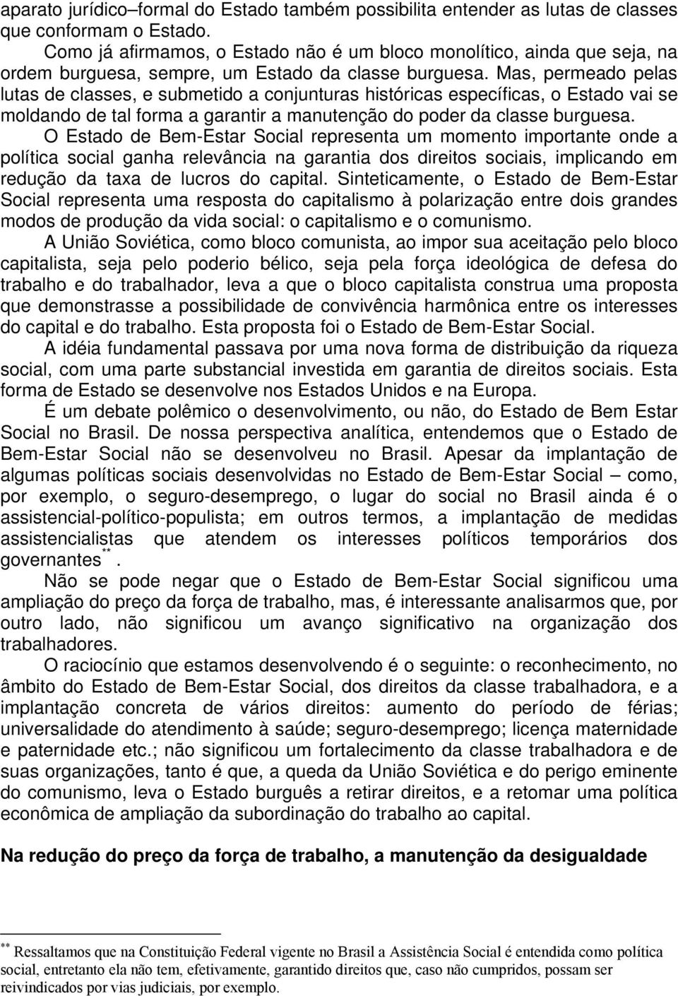 Mas, permeado pelas lutas de classes, e submetido a conjunturas históricas específicas, o Estado vai se moldando de tal forma a garantir a manutenção do poder da classe burguesa.