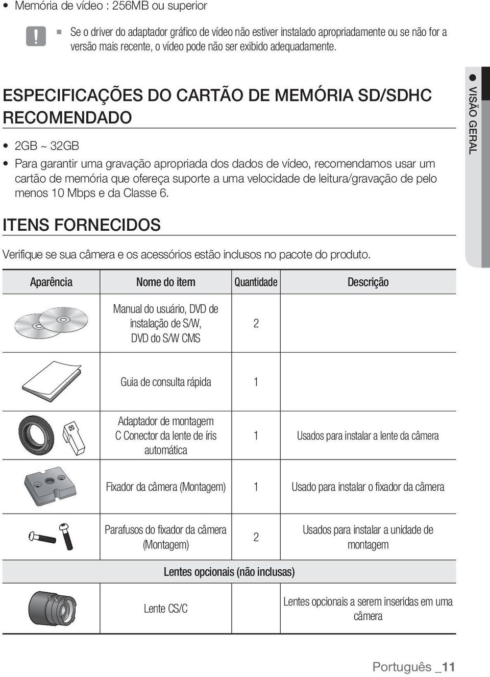 velocidade de leitura/gravação de pelo menos 10 Mbps e da Classe 6. VISÃO GERAL ITENS FORNECIDOS Verifique se sua câmera e os acessórios estão inclusos no pacote do produto.