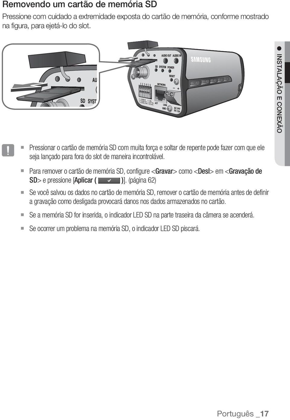 J seja lançado para fora do slot de maneira incontrolável. Para remover o cartão de memória SD, configure <Gravar> como <Desl> em <Gravação de SD> e pressione [Aplicar ( )].