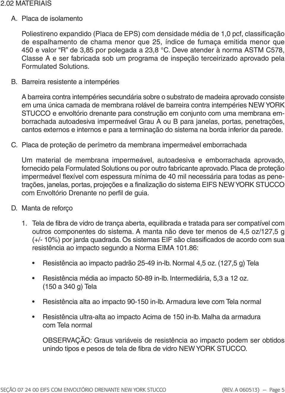 por polegada a 23,8 C. Deve atender à norma ASTM C578, Classe A e ser fabricada sob um programa de inspeção terceirizado aprovado pela Formulated Solutions. B.