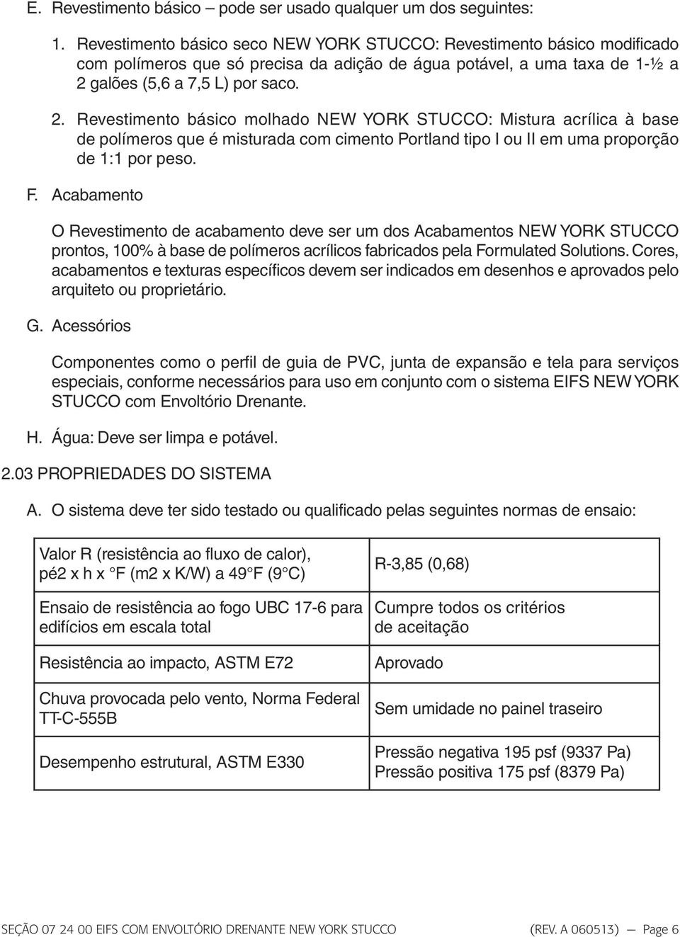 galões (5,6 a 7,5 L) por saco. 2. Revestimento básico molhado NEW YORK STUCCO: Mistura acrílica à base de polímeros que é misturada com cimento Portland tipo I ou II em uma proporção de 1:1 por peso.